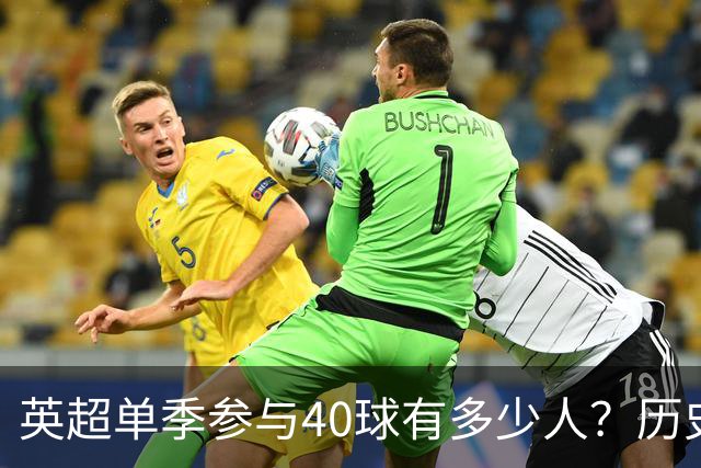 英超单季参与40球有多少人？历史仅6大神锋，萨拉赫一人做到2次